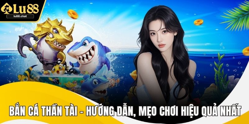 Bắn Cá Thần Tài - Hướng Dẫn, Mẹo Chơi Hiệu Quả Nhất Bắn Cá Thần Tài - Hướng Dẫn, Mẹo Chơi Hiệu Quả Nhất