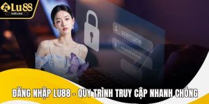 Đăng Nhập LU88 – Quy Trình Truy Cập Nhanh Chóng, An Toàn