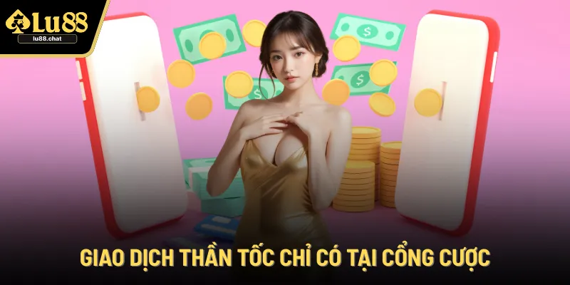 Giao dịch thần tốc chỉ có tại cổng cược