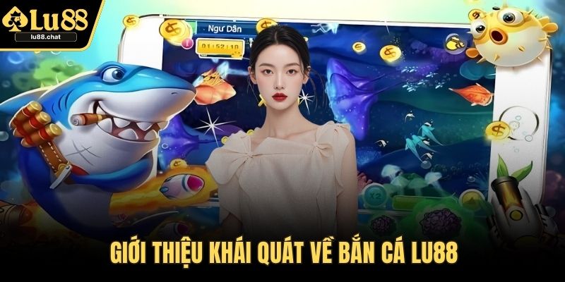 Bắn Cá LU88 – Hướng Dẫn Cách Chơi Chi Tiết Và Hiệu Quả Giới thiệu khái quát về bắn cá LU88