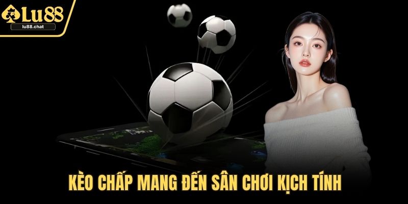 Kèo Chấp - Bí Quyết Cược Hiệu Quả Và Cơ Hội Thắng Cao Kèo chấp mang đến sân chơi kịch tính