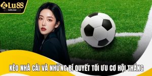 Kèo Nhà Cái Và Những Bí Quyết Tối Ưu Cơ Hội Thắng Cược