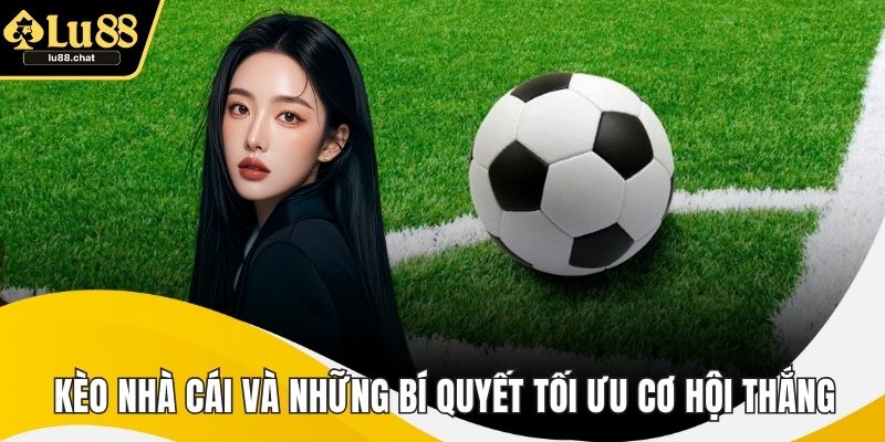 Kèo Nhà Cái Và Những Bí Quyết Tối Ưu Cơ Hội Thắng Cược