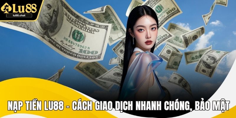 Nạp Tiền LU88 – Cách Giao Dịch Nhanh Chóng, Bảo Mật Nạp Tiền LU88 – Cách Giao Dịch Nhanh Chóng, Bảo Mật