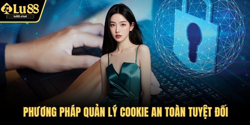 Chính Sách Bảo Mật An Toàn Và Minh Bạch Tại Nhà Cái LU88 Phương pháp quản lý cookie an toàn tuyệt đối