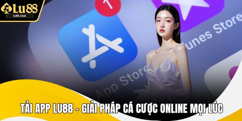 Tải App LU88 – Giải Pháp Cá Cược Online Mọi Lúc Mọi Nơi Tải App LU88 – Giải Pháp Cá Cược Online Mọi Lúc Mọi Nơi